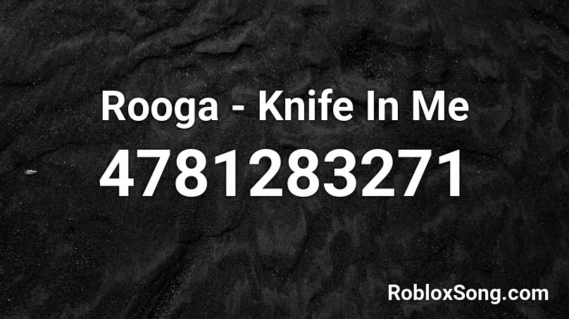 Rooga - Knife In Me Roblox ID