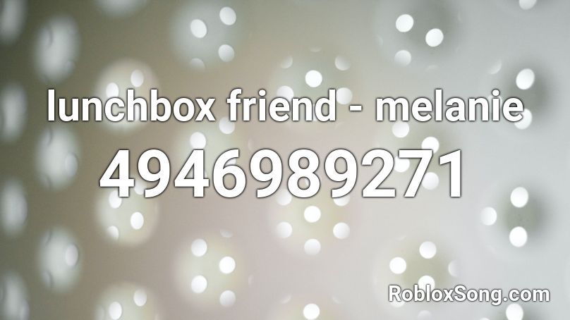 Lunchbox Friend Melanie Roblox Id Roblox Music Codes - lunchbox friends roblox id code