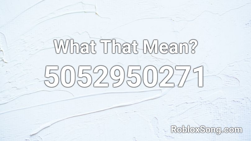 What That Mean Roblox ID Roblox Music Codes