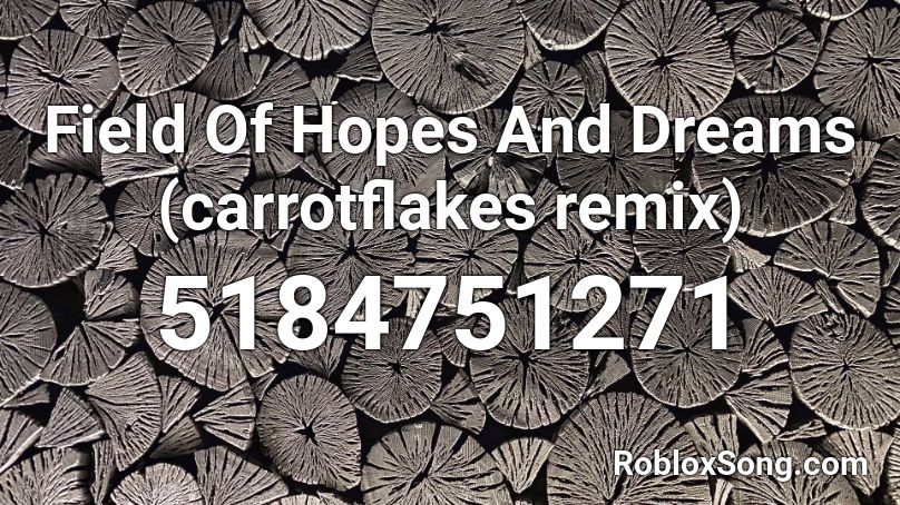 Field Of Hopes And Dreams (carrotflakes remix) Roblox ID