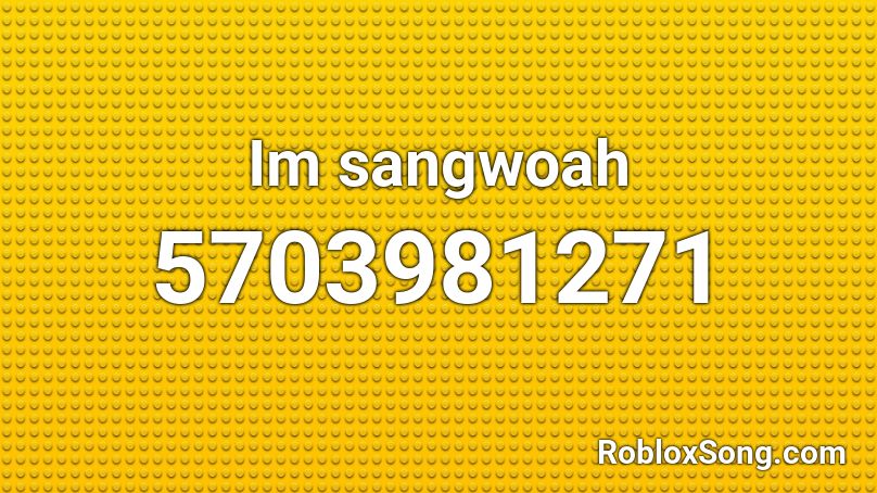 Im sangwoah Roblox ID