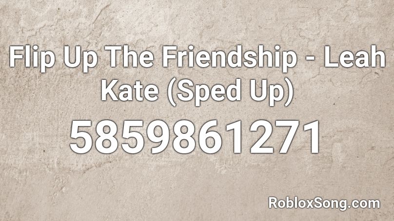 Flip Up The Friendship - Leah Kate (Sped Up) Roblox ID