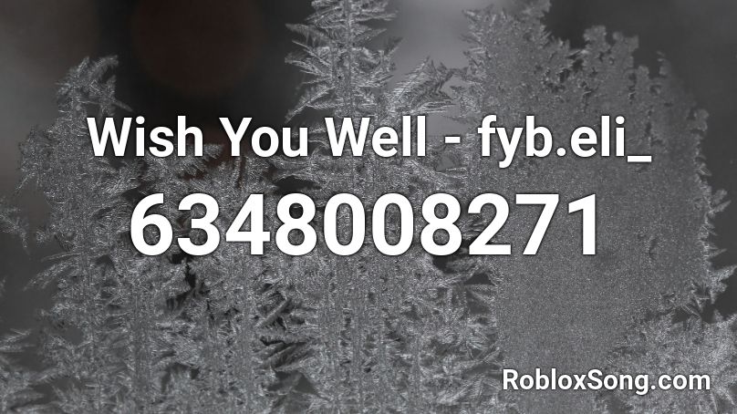 Wish You Well Fyb Eli Roblox Id Roblox Music Codes - wishing songs in roblox
