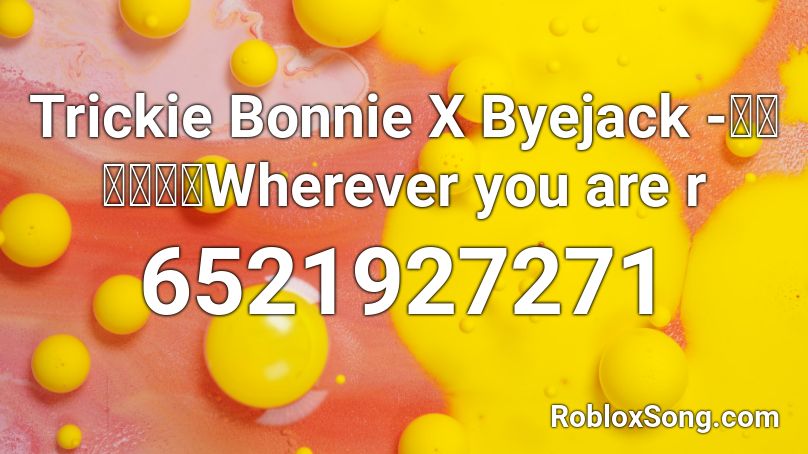Trickie Bonnie X Byejack -無論你在哪裏Wherever you are r Roblox ID