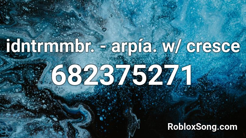 idntrmmbr. - arpía. w/ cresce Roblox ID