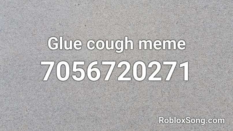 Glue cough meme Roblox ID - Roblox music codes