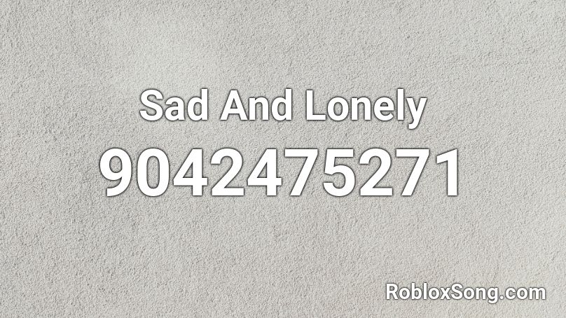 Sad And Lonely Roblox ID