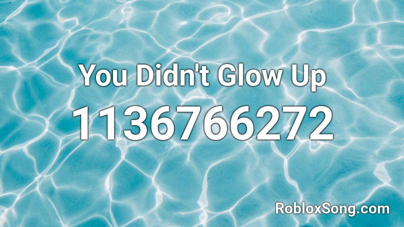 You Didn't Glow Up Roblox ID