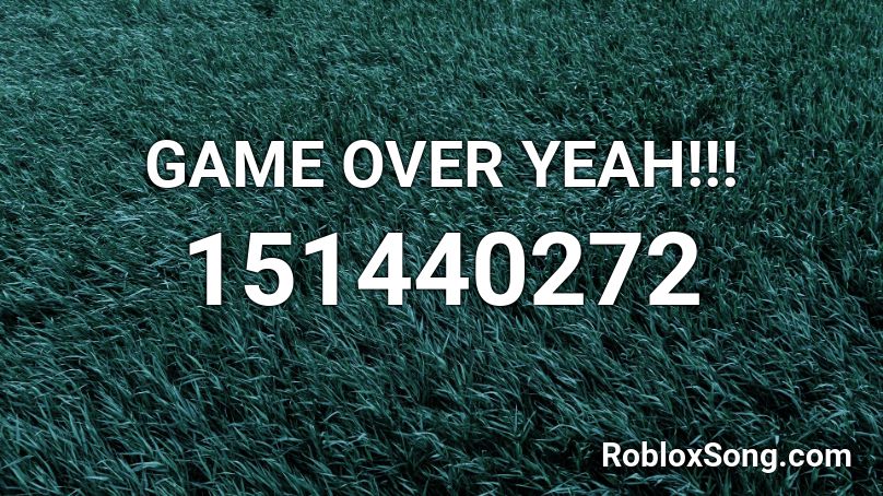 GAME OVER YEAH!!! Roblox ID