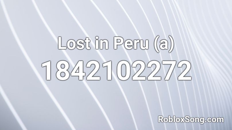 Lost in Peru (a) Roblox ID