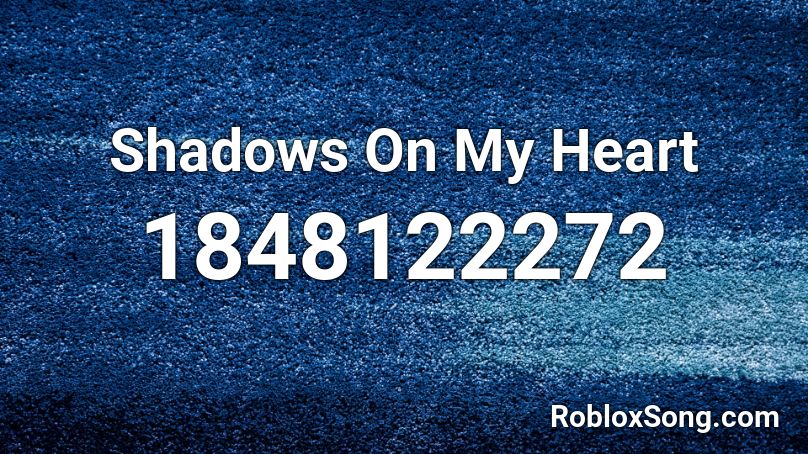 Shadows On My Heart Roblox ID