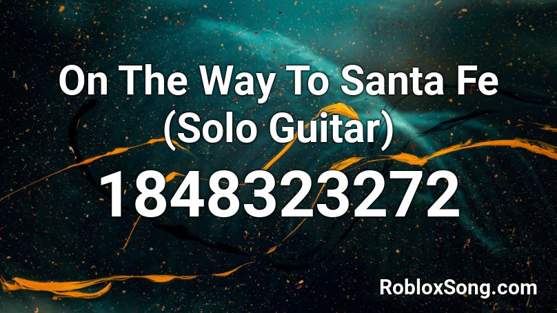 On The Way To Santa Fe (Solo Guitar) Roblox ID