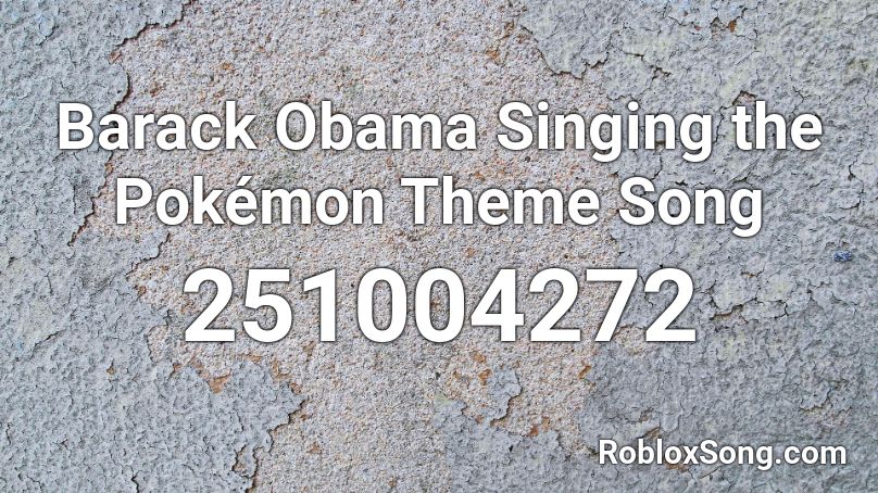 Barack Obama Singing the Pokémon Theme Song Roblox ID