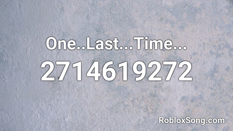 One..Last...Time... Roblox ID