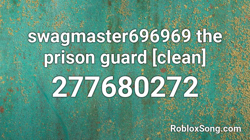 swagmaster696969 the prison guard [clean] Roblox ID