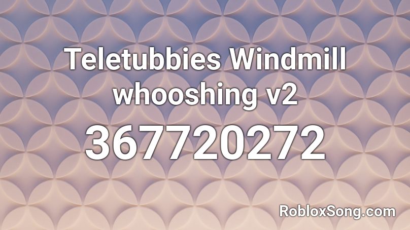 Teletubbies Windmill whooshing v2 Roblox ID