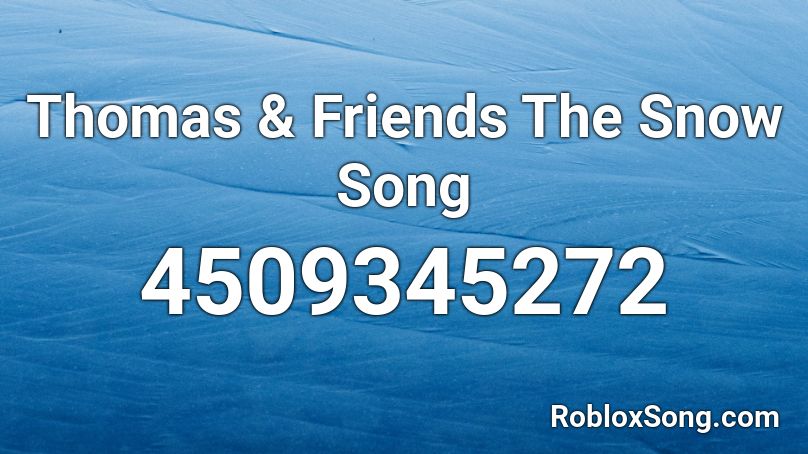 Thomas Friends The Snow Song Roblox Id Roblox Music Codes - roblox music id codes friends
