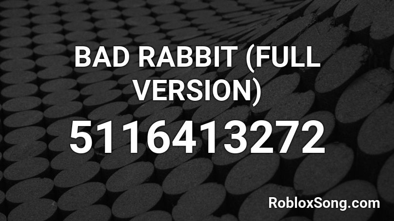 BAD RABBIT (FULL VERSION) Roblox ID