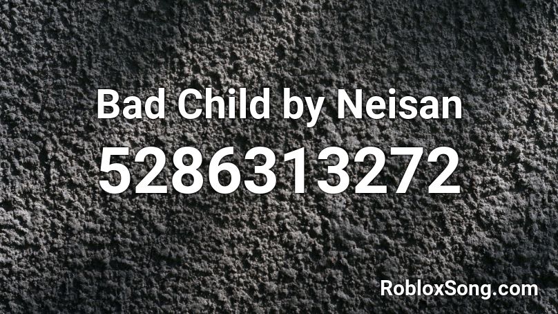 Bad Child by Neisan  Roblox ID