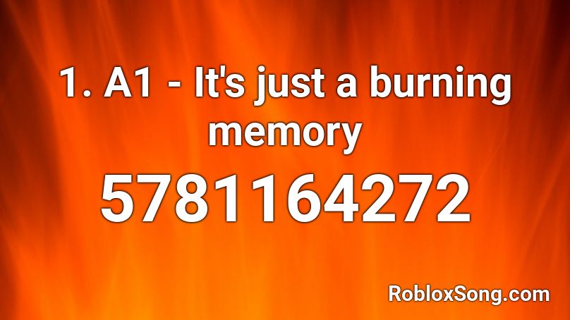 1. A1 - It's just a burning memory Roblox ID