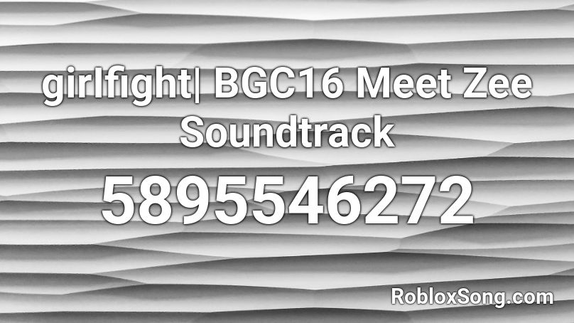 girIfight | BGC16 Meet Zee Soundtrack Roblox ID