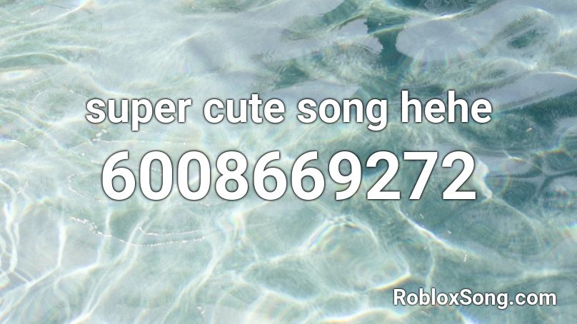 super cute song hehe Roblox ID