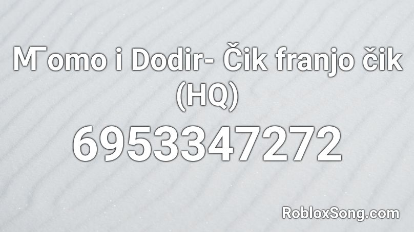 Ꙧomo i Dodir- Čik franjo čik (HQ) Roblox ID