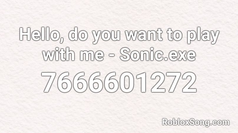 Hello, do you want to play with me - Sonic.exe Roblox ID