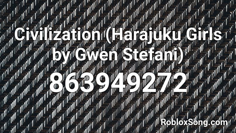 Civilization (Harajuku Girls by Gwen Stefani) Roblox ID