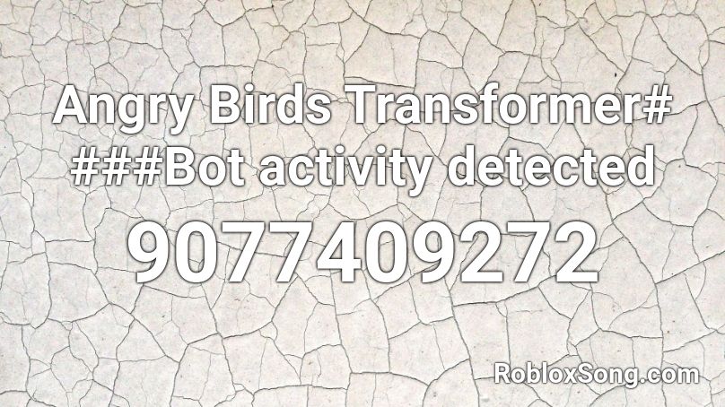 Angry Birds Transformer# ###Bot activity detected Roblox ID