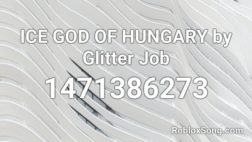 ICE GOD OF HUNGARY by Glitter Job Roblox ID