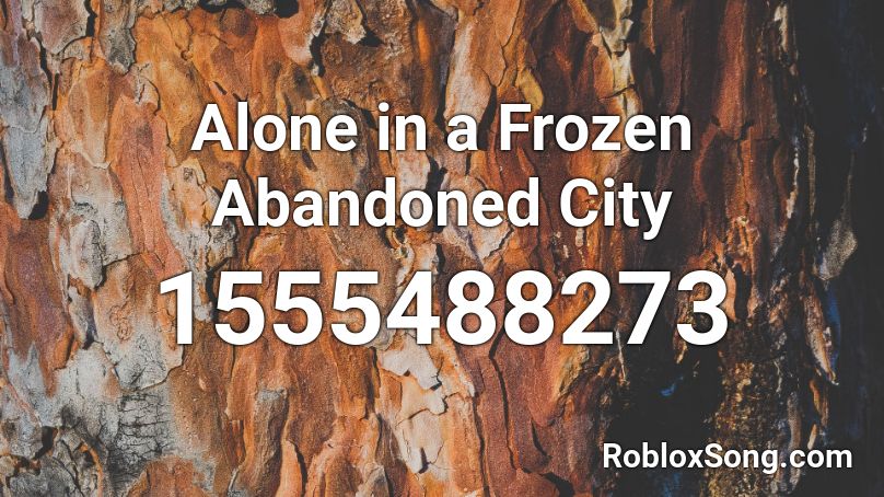 Alone in a Frozen Abandoned City Roblox ID