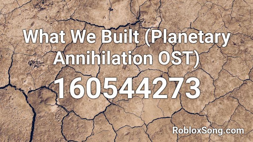 What We Built (Planetary Annihilation OST) Roblox ID