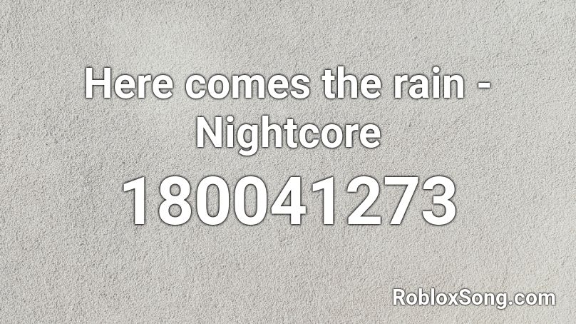 Here comes the rain - Nightcore Roblox ID