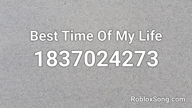 Best Time Of My Life Roblox ID