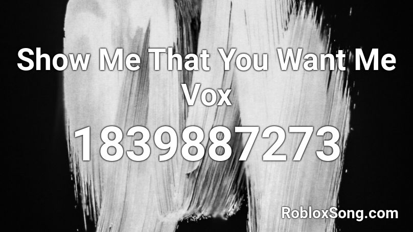 Show Me That You Want Me Vox Roblox ID