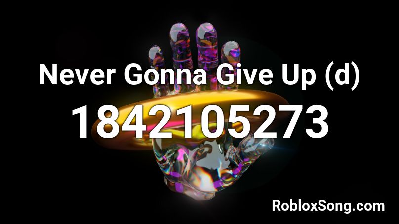 Never Gonna Give Up (d) Roblox ID - Roblox music codes