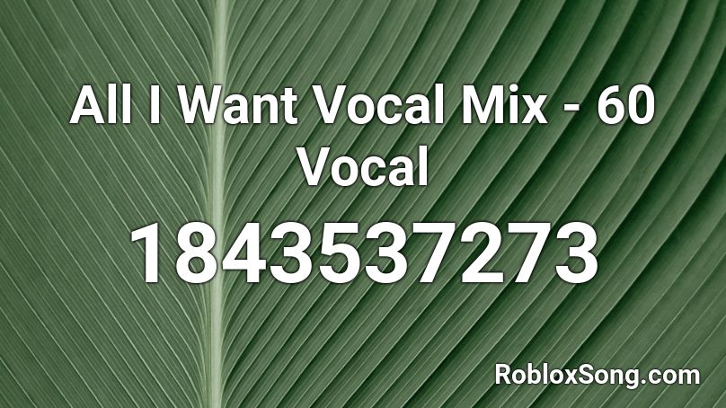 All I Want Vocal Mix - 60 Vocal Roblox ID