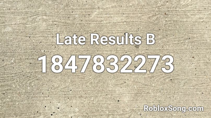 Late Results B Roblox ID