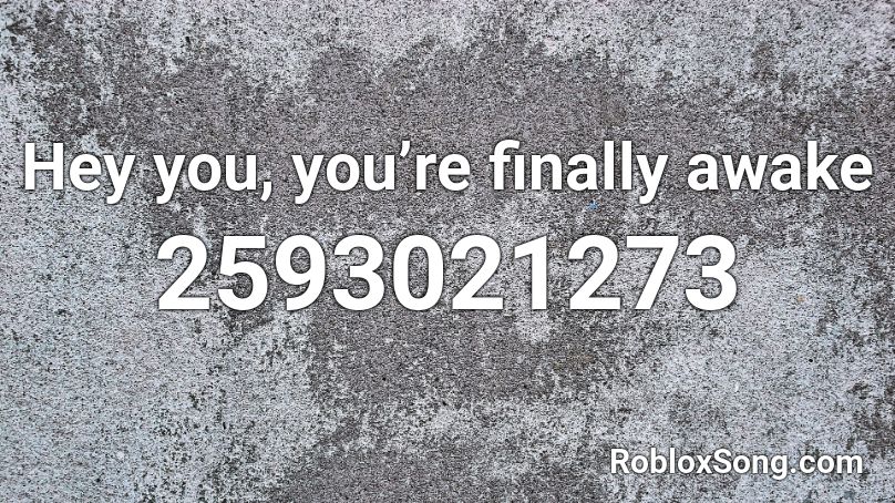 Hey you, you’re finally awake Roblox ID