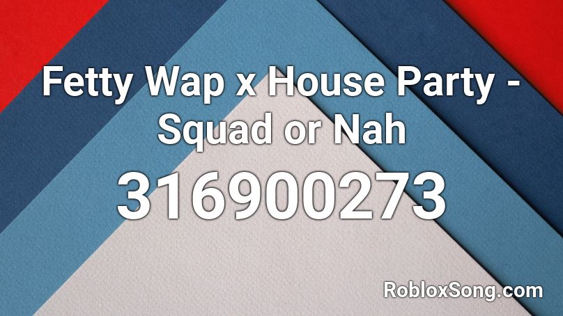 Fetty Wap x House Party - Squad or Nah Roblox ID