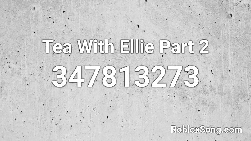 Tea With Ellie Part 2 Roblox ID