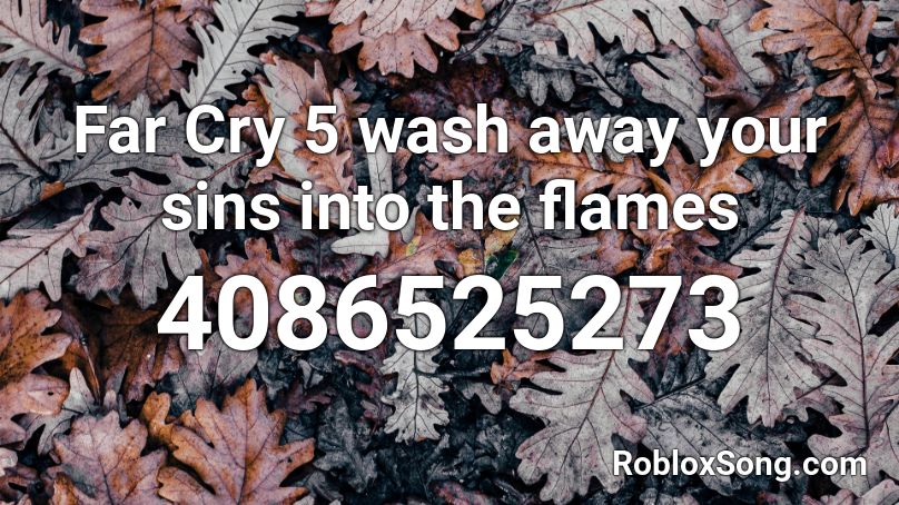Far Cry 5 wash away your sins into the flames Roblox ID