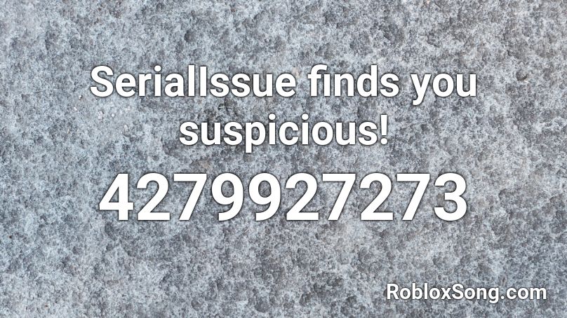 SerialIssue finds you suspicious! Roblox ID