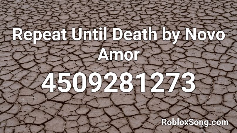 Repeat Until Death by Novo Amor Roblox ID