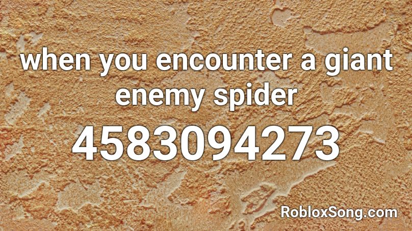 When You Encounter A Giant Enemy Spider Roblox Id Roblox Music Codes - giant roblox code