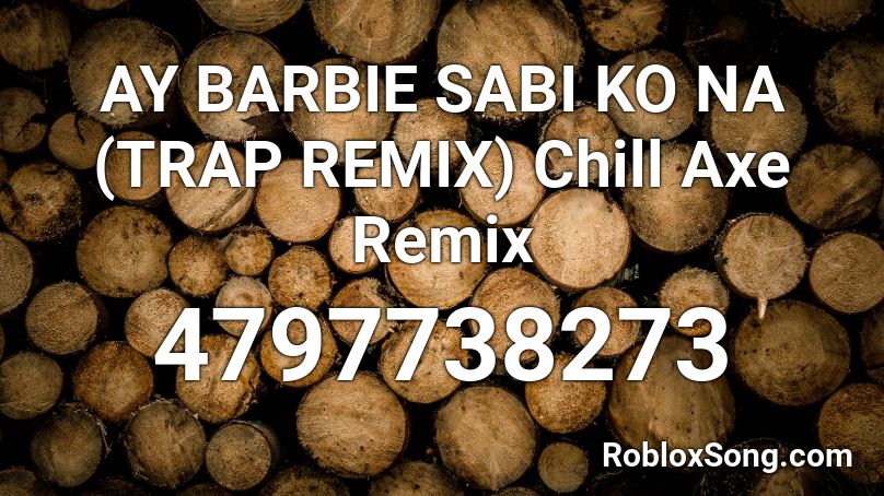 Ay Barbie Sabi Ko Na Trap Remix Chill Axe Remix Roblox Id Roblox Music Codes - barbie code roblox