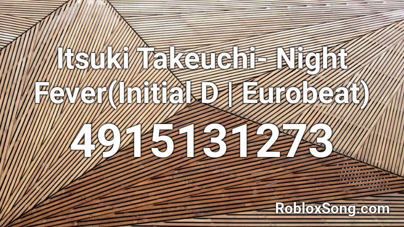 Itsuki Takeuchi- Night Fever(Eurobeat|Initial D) Roblox ID
