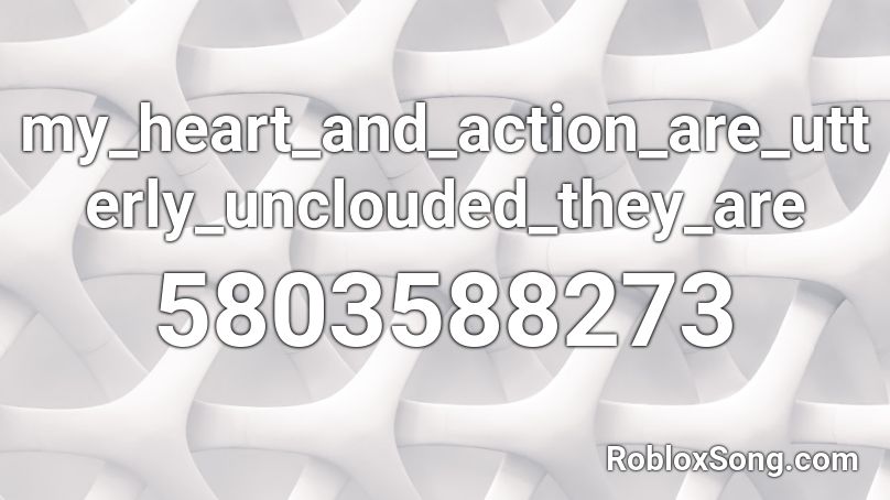 my_heart_and_action_are_utterly_unclouded_they_are Roblox ID