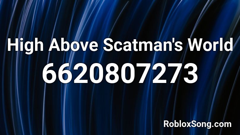 High Above Scatman's World Roblox ID